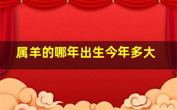 属羊的哪年出生今年多大