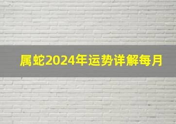 属蛇2024年运势详解每月