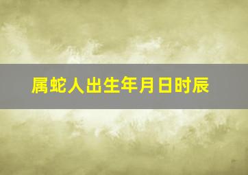 属蛇人出生年月日时辰