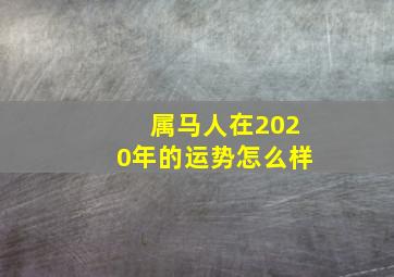 属马人在2020年的运势怎么样