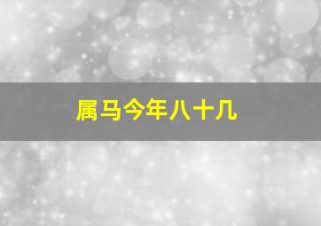 属马今年八十几