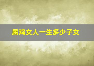 属鸡女人一生多少子女