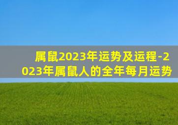 属鼠2023年运势及运程-2023年属鼠人的全年每月运势