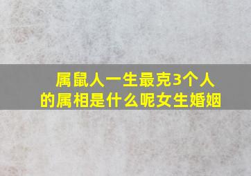 属鼠人一生最克3个人的属相是什么呢女生婚姻