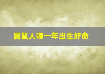 属鼠人哪一年出生好命