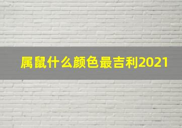 属鼠什么颜色最吉利2021