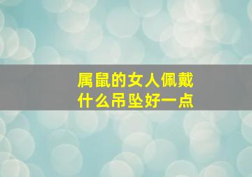 属鼠的女人佩戴什么吊坠好一点