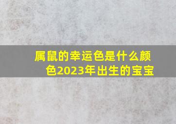 属鼠的幸运色是什么颜色2023年出生的宝宝