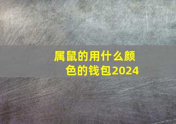 属鼠的用什么颜色的钱包2024