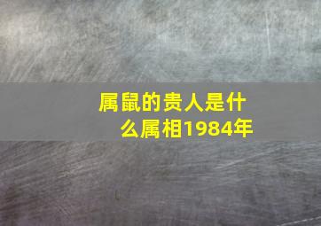 属鼠的贵人是什么属相1984年