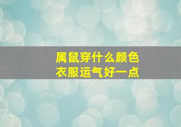 属鼠穿什么颜色衣服运气好一点