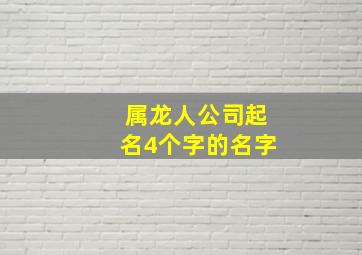 属龙人公司起名4个字的名字