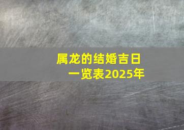 属龙的结婚吉日一览表2025年