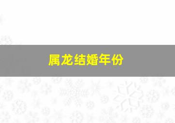 属龙结婚年份