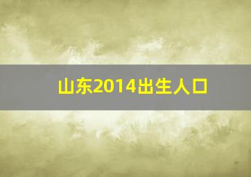 山东2014出生人口