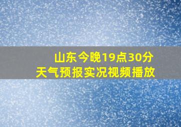 山东今晚19点30分天气预报实况视频播放