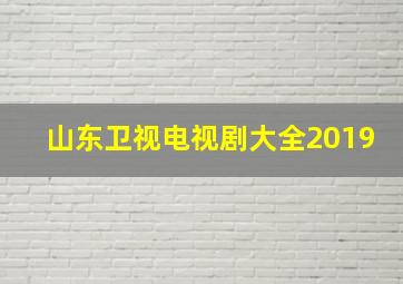 山东卫视电视剧大全2019