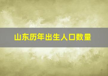 山东历年出生人口数量