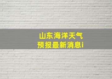 山东海洋天气预报最新消息i