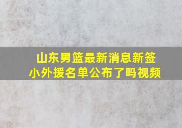 山东男篮最新消息新签小外援名单公布了吗视频