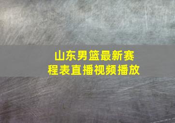 山东男篮最新赛程表直播视频播放