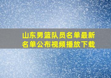 山东男篮队员名单最新名单公布视频播放下载