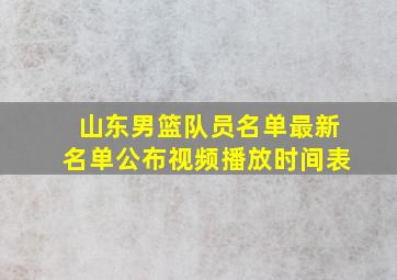 山东男篮队员名单最新名单公布视频播放时间表