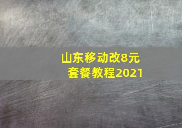 山东移动改8元套餐教程2021