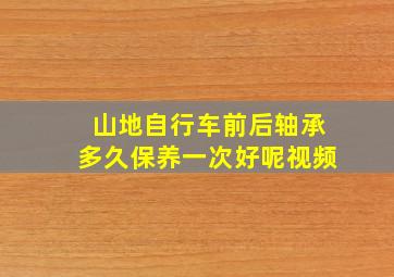 山地自行车前后轴承多久保养一次好呢视频