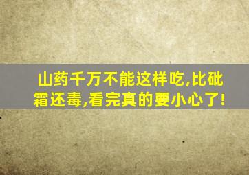 山药千万不能这样吃,比砒霜还毒,看完真的要小心了!