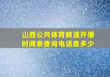 山西公共体育频道开播时间表查询电话是多少