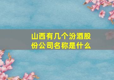 山西有几个汾酒股份公司名称是什么