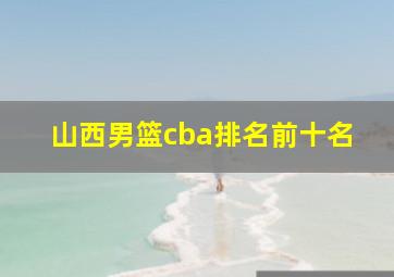 山西男篮cba排名前十名