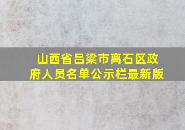 山西省吕梁市离石区政府人员名单公示栏最新版