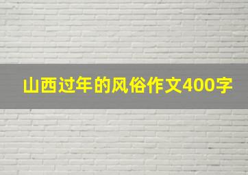 山西过年的风俗作文400字