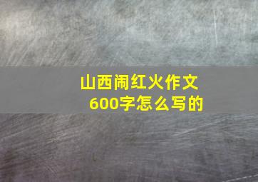 山西闹红火作文600字怎么写的