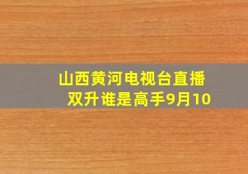 山西黄河电视台直播双升谁是高手9月10