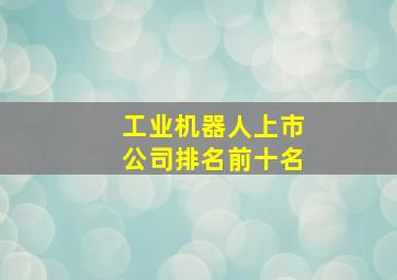 工业机器人上市公司排名前十名