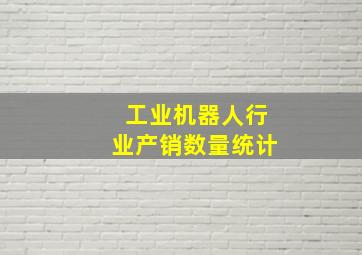 工业机器人行业产销数量统计