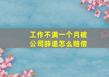 工作不满一个月被公司辞退怎么赔偿