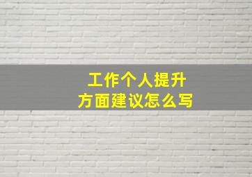 工作个人提升方面建议怎么写