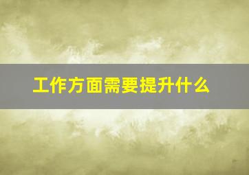 工作方面需要提升什么