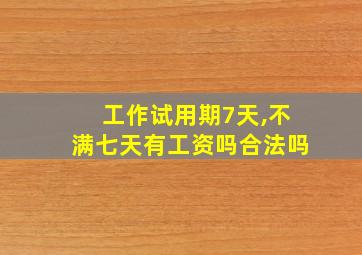 工作试用期7天,不满七天有工资吗合法吗