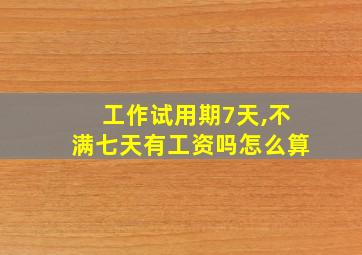 工作试用期7天,不满七天有工资吗怎么算