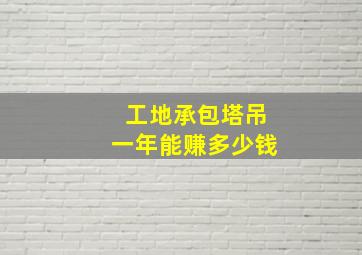 工地承包塔吊一年能赚多少钱