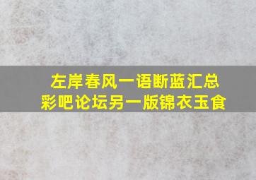 左岸春风一语断蓝汇总彩吧论坛另一版锦衣玉食