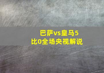 巴萨vs皇马5比0全场央视解说