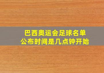 巴西奥运会足球名单公布时间是几点钟开始