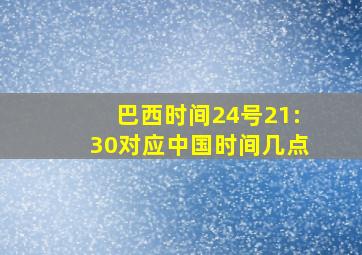 巴西时间24号21:30对应中国时间几点