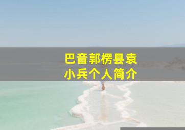 巴音郭楞县袁小兵个人简介